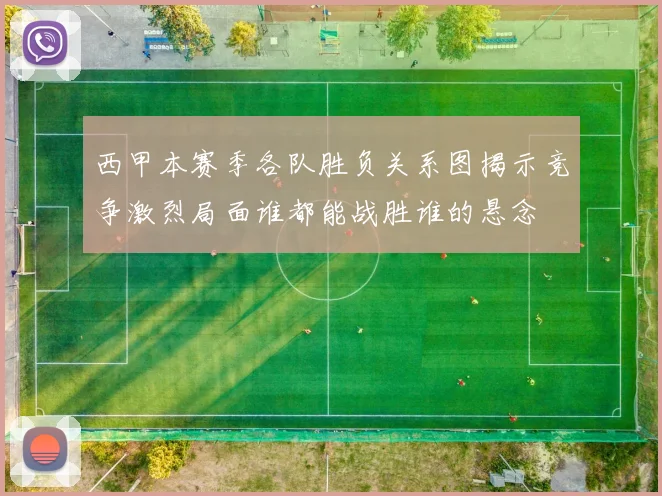 西甲本赛季各队胜负关系图揭示竞争激烈局面谁都能战胜谁的悬念